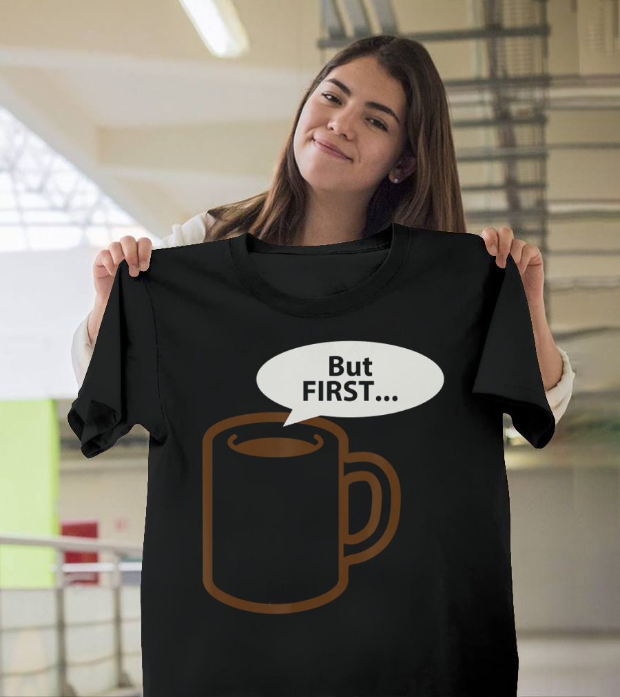 But First Coffee Tea Mug Speech Bubble T-Shirt