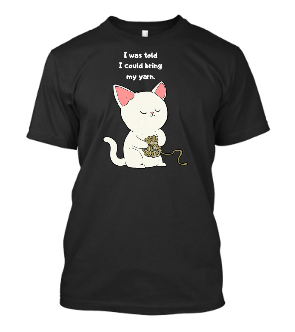 I Was Told I Could Bring My Yarn Funny Knitting Cat T-Shirt