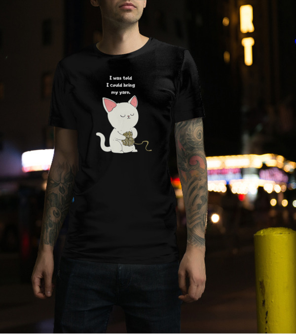 I Was Told I Could Bring My Yarn Funny Knitting Cat T-Shirt