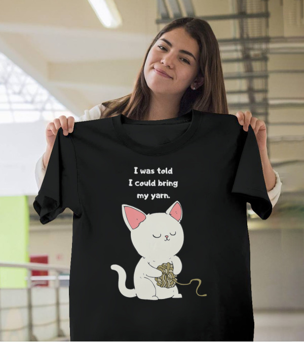 I Was Told I Could Bring My Yarn Funny Knitting Cat T-Shirt