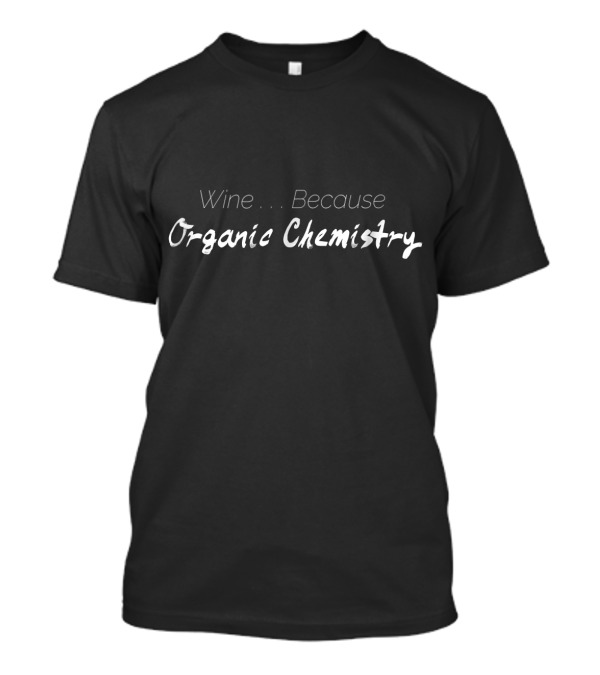 Wine Because Organic Chemistry Funny Saying T-Shirt