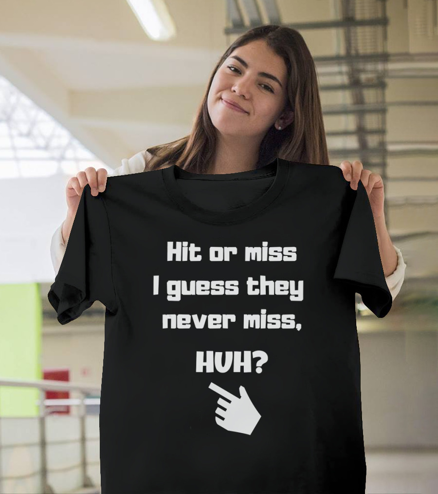 Hit or Miss I Guess They Never Miss HUH Meme Hand Gesture T-Shirt