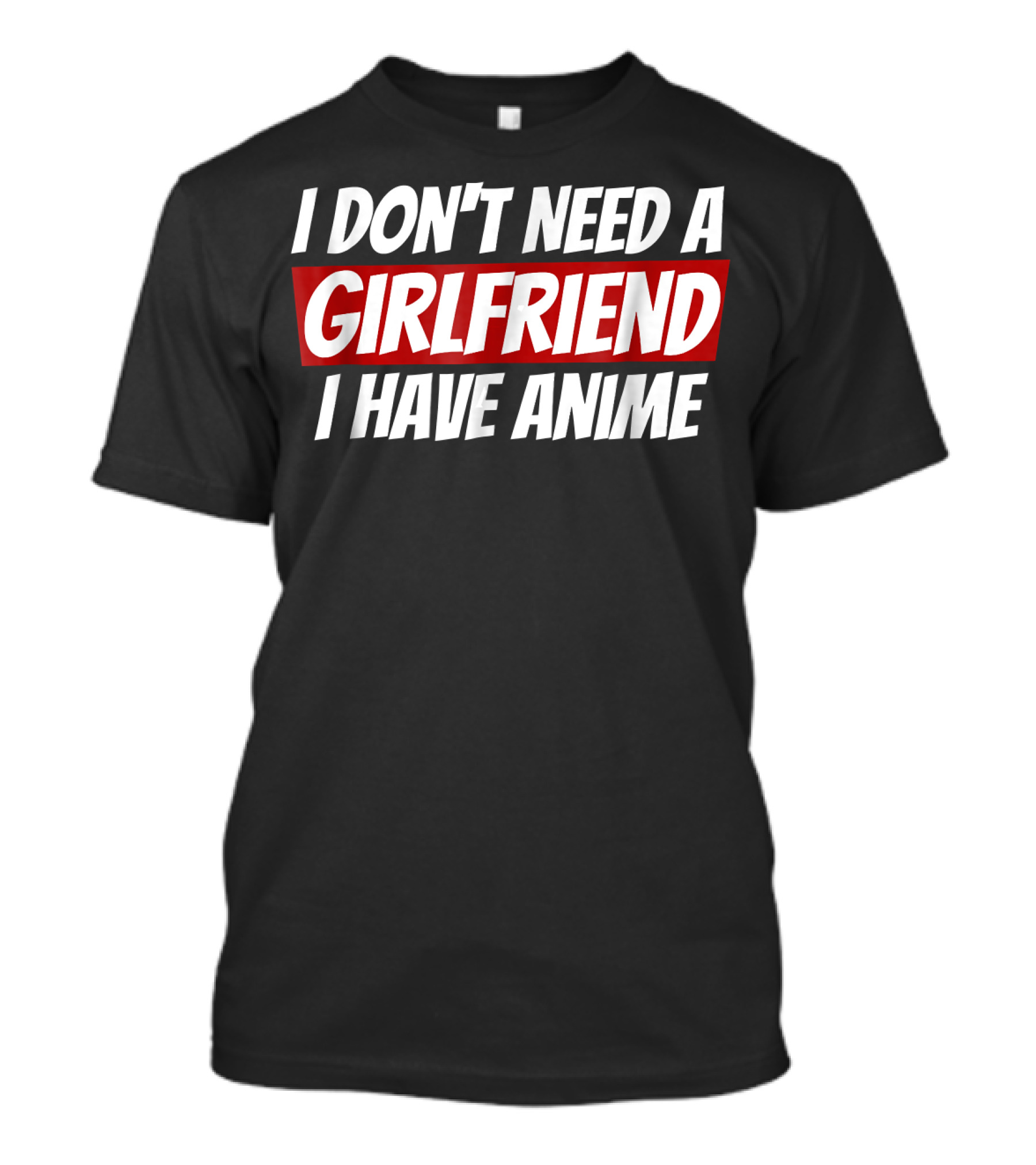I Don't Need A Girlfriend I Have Anime Bold Red Highlighted Text T-Shirt