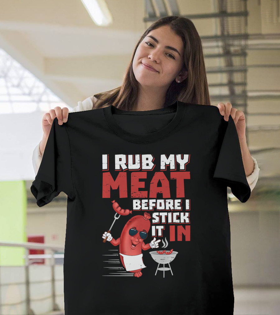 I Rub My Meat Before I Stick It In Sausage BBQ Grill Sunglasses Apron T-Shirt