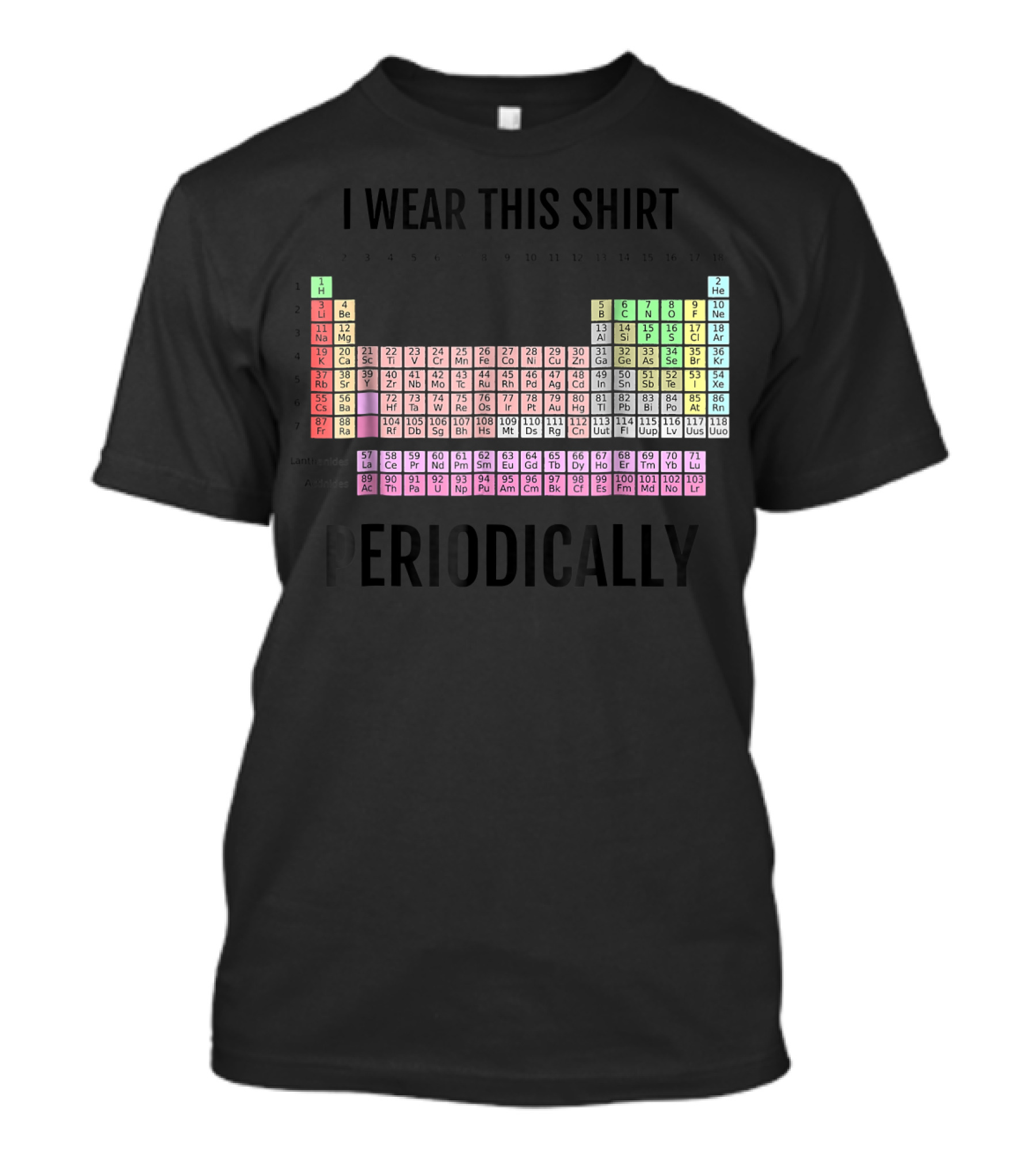 I Wear This Shirt Periodically Periodic Table T-Shirt