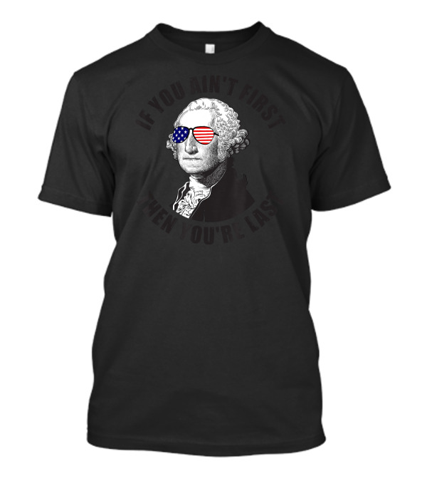 If You Ain't First Then You're Last American Flag Glasses T-Shirt