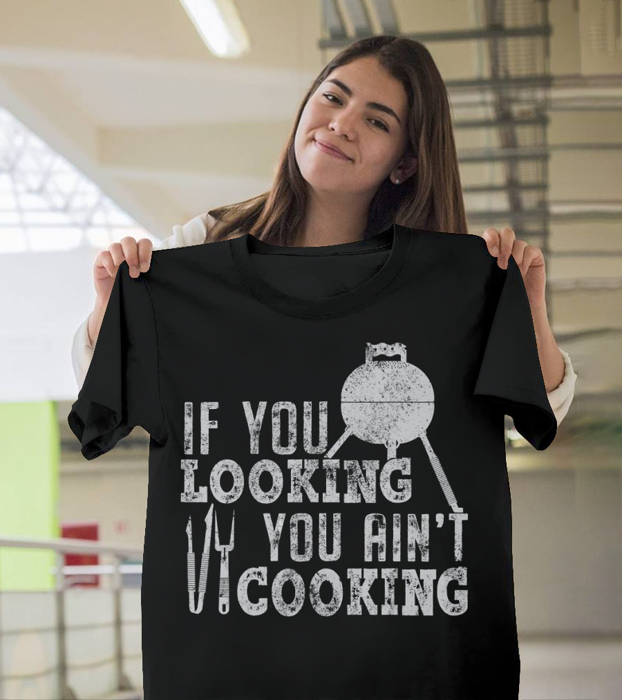 If You Looking You Ain't Cooking BBQ Grill Tools Chef T-Shirt
