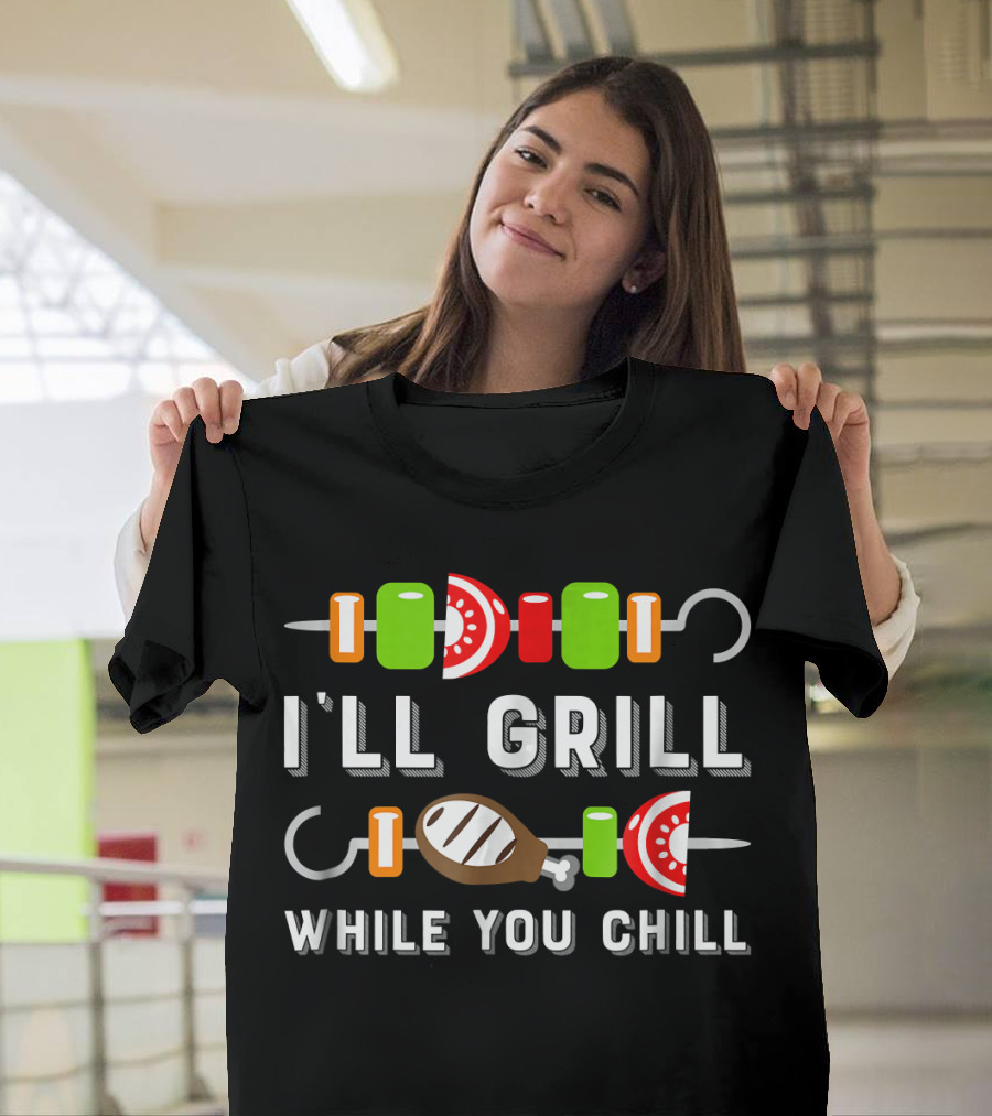 I'll Grill While You Chill Skewers And Steak Cooking Out T-Shirt