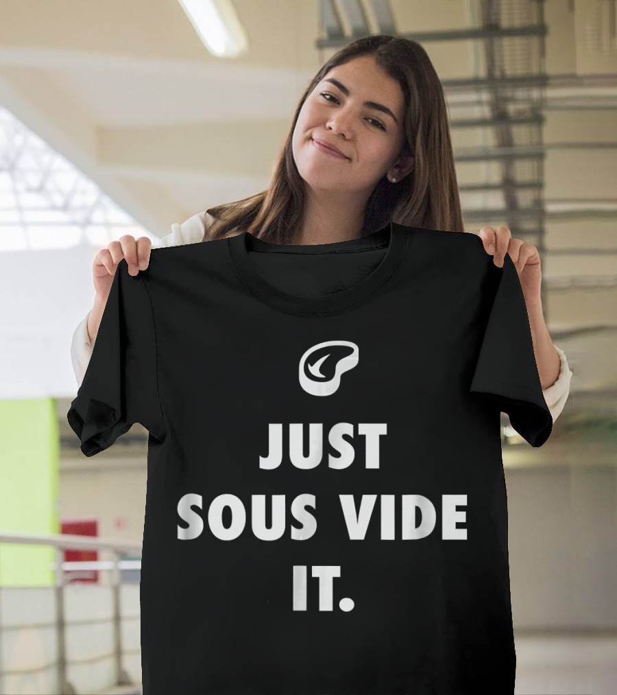 Just Sous Vide It Cooking Steak T-Shirt