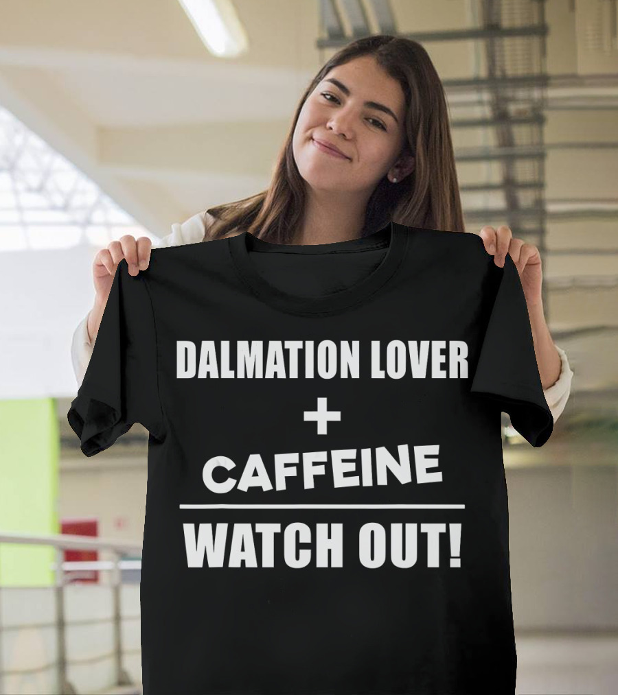DALMATIAN LOVER PLUS CAFFEINE WATCH OUT T-Shirt
