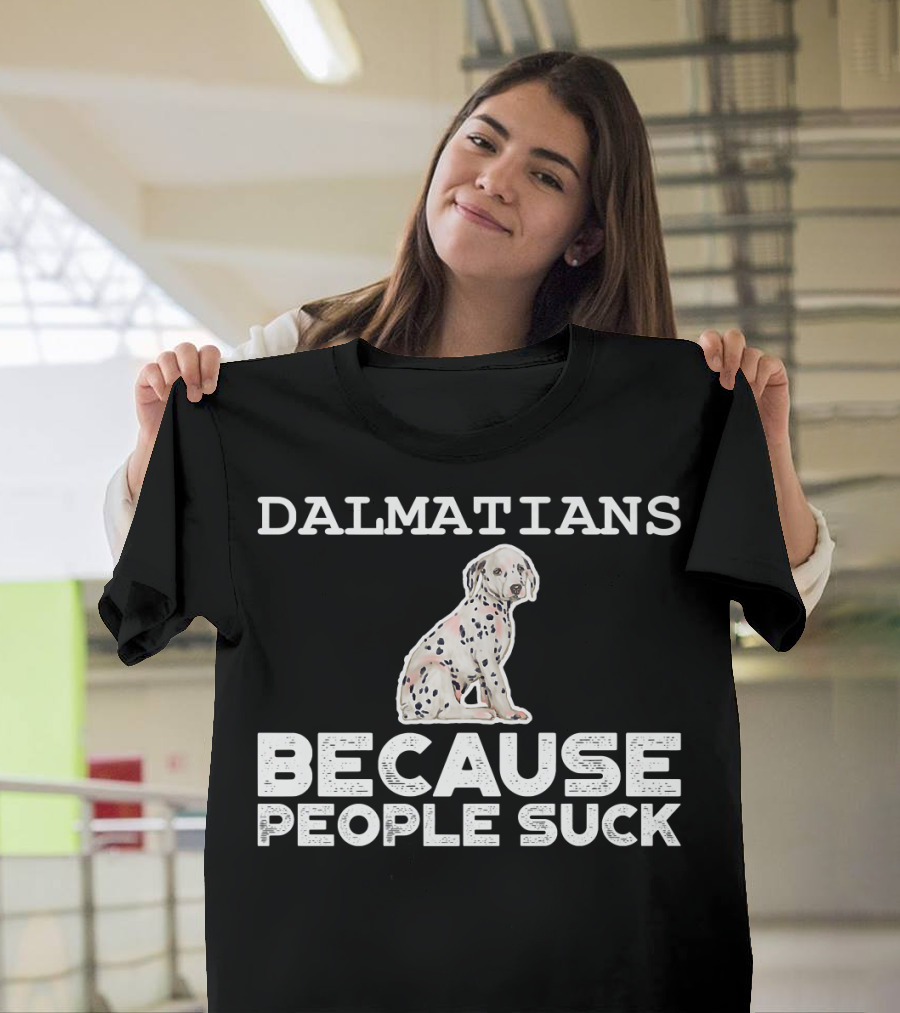 Dalmatians Because People Suck Funny Dog Des T-Shirt
