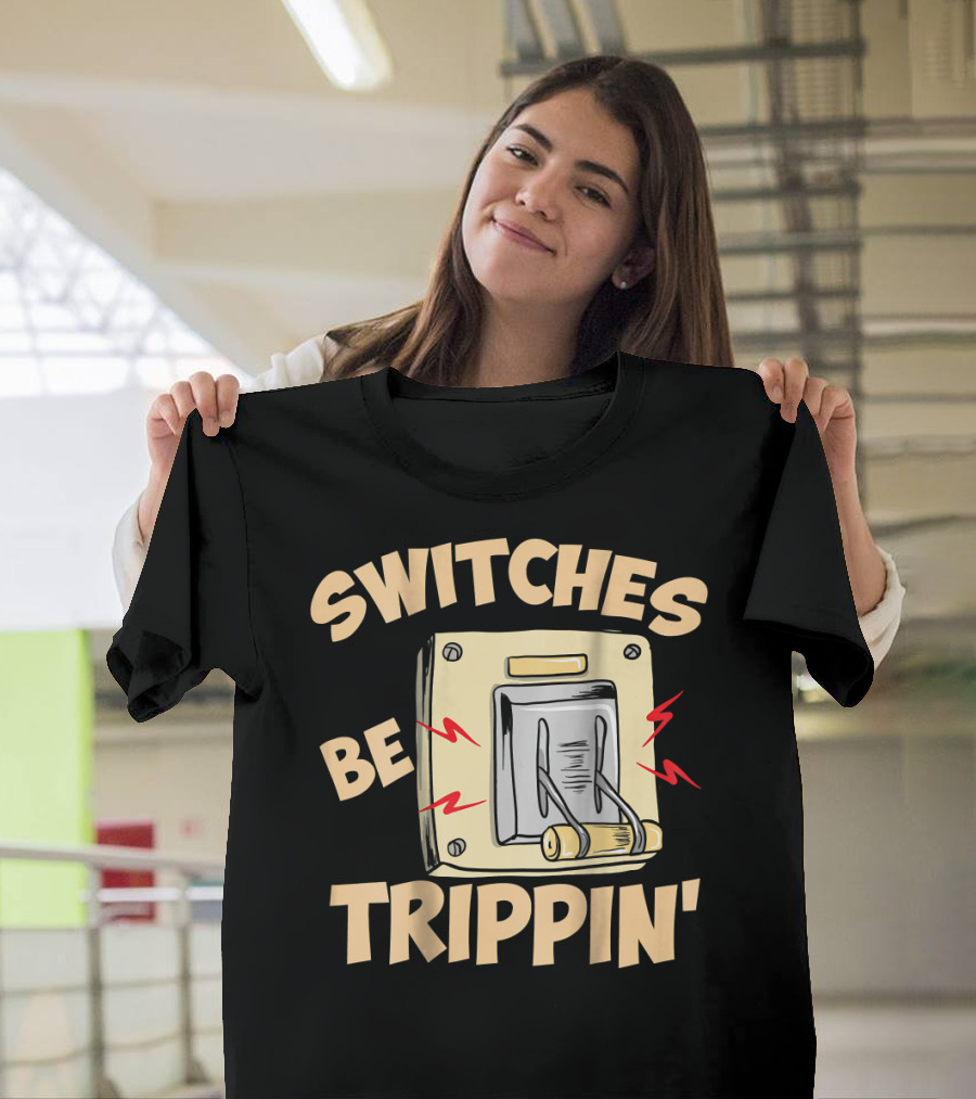 Switches Be Trippin' Dumb Electrician Memes Light Switch Puns T-Shirt