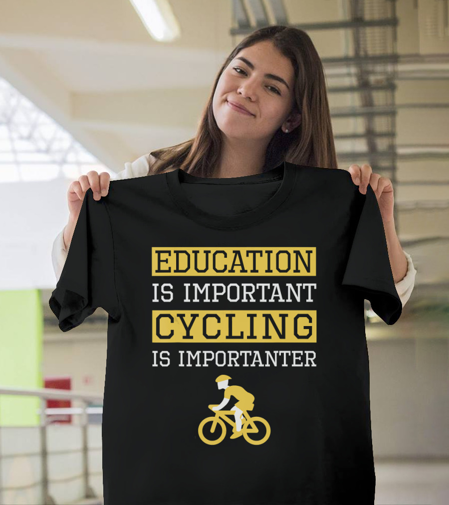 Education Is Important Cycling Is Importanter Riding Bike T-Shirt
