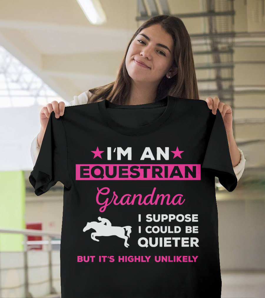 I’m an Equestrian Grandma I Suppose I Could Be Quieter But It’s Highly Unlikely T-Shirt