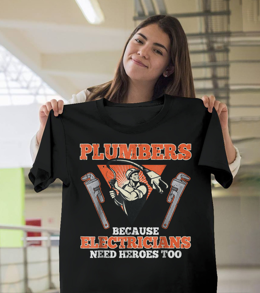 Plumbers Because Electricians Need Heroes Too with Wrenches and Worker T-Shirt