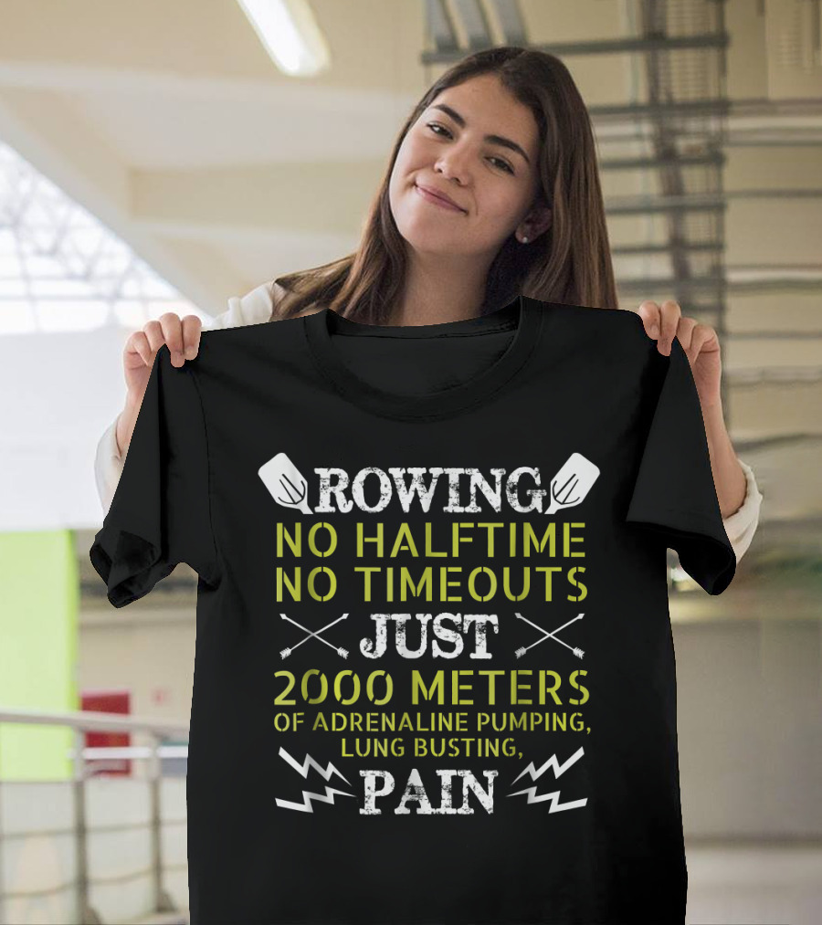 Rowing No Halftime No Timeouts Just 2000 Meters Adrenaline Pumping Lung Busting Pain T-Shirt