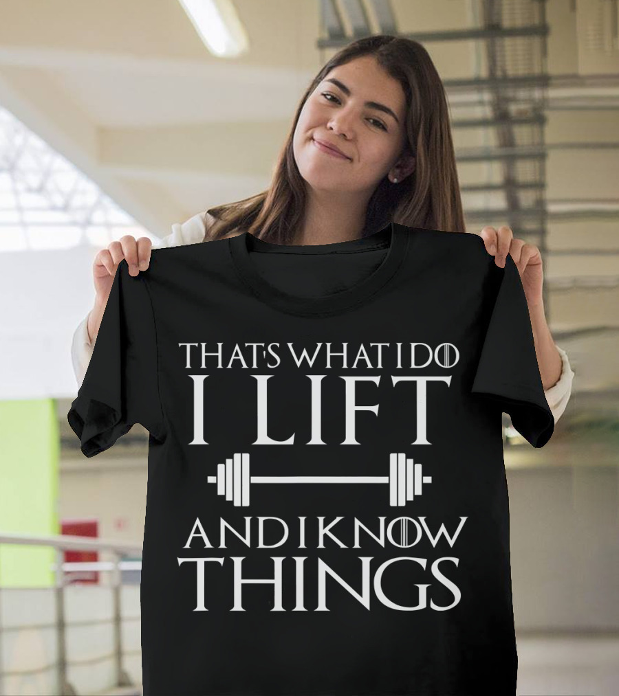 That's What I Do I Lift and I Know Things Funny Gym Fitness T-Shirt