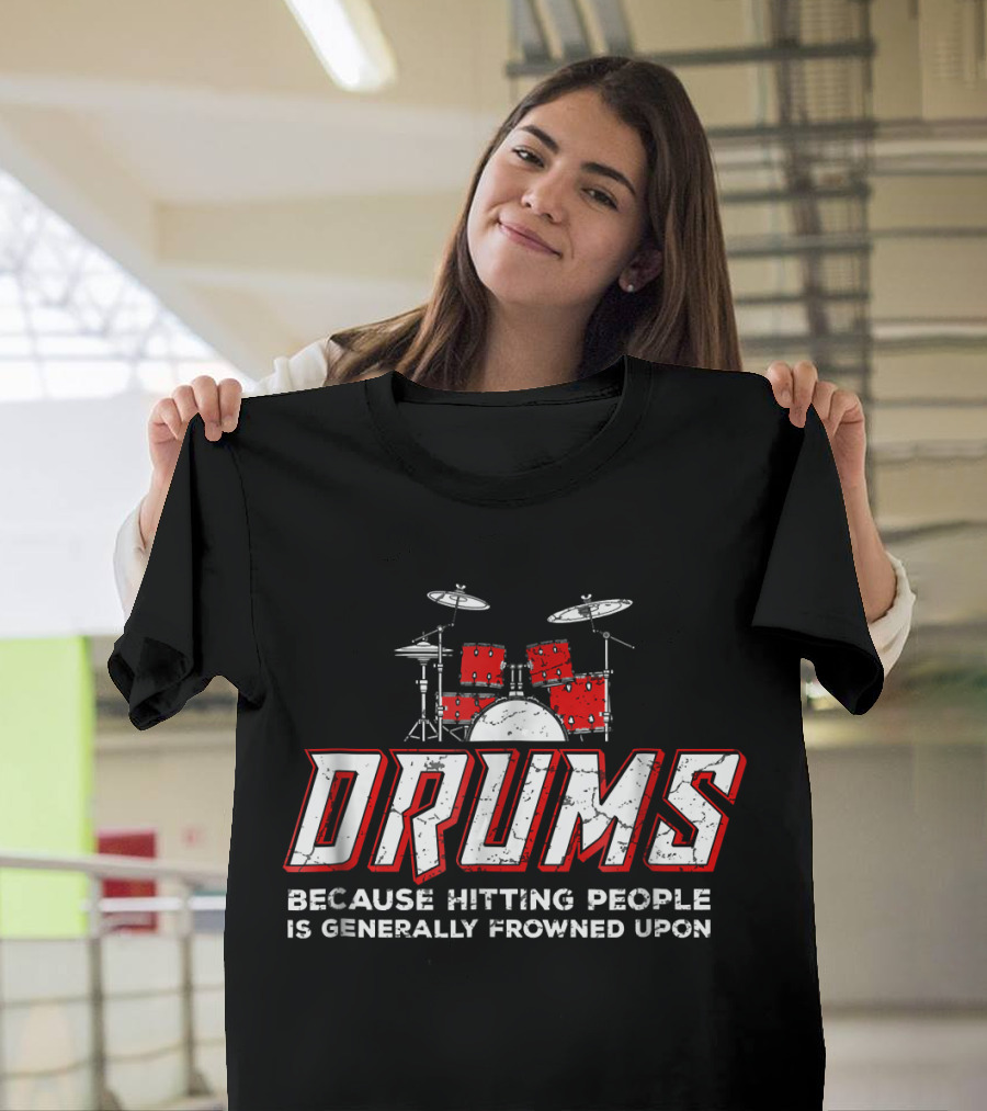 DRUMS Because Hitting People Is Generally Frowned Upon T-Shirt