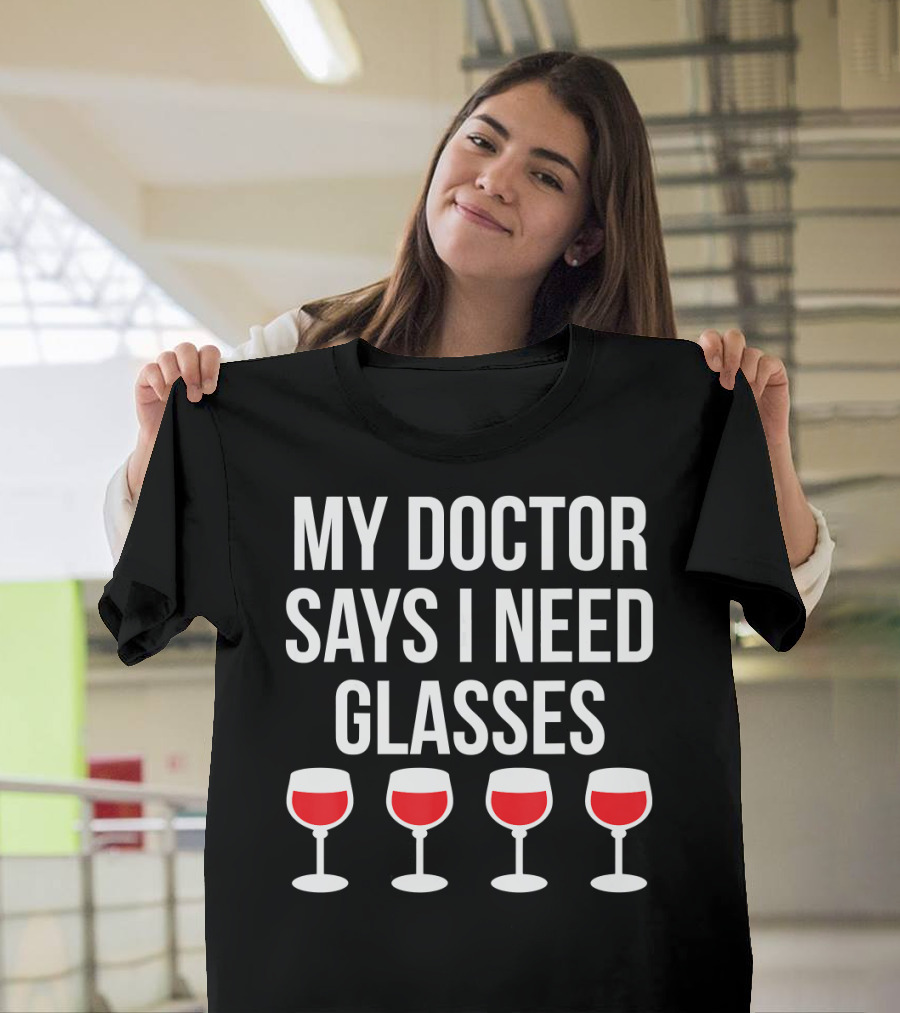 My Doctor Says I Need Glasses Wine Glasses Humor T-Shirt