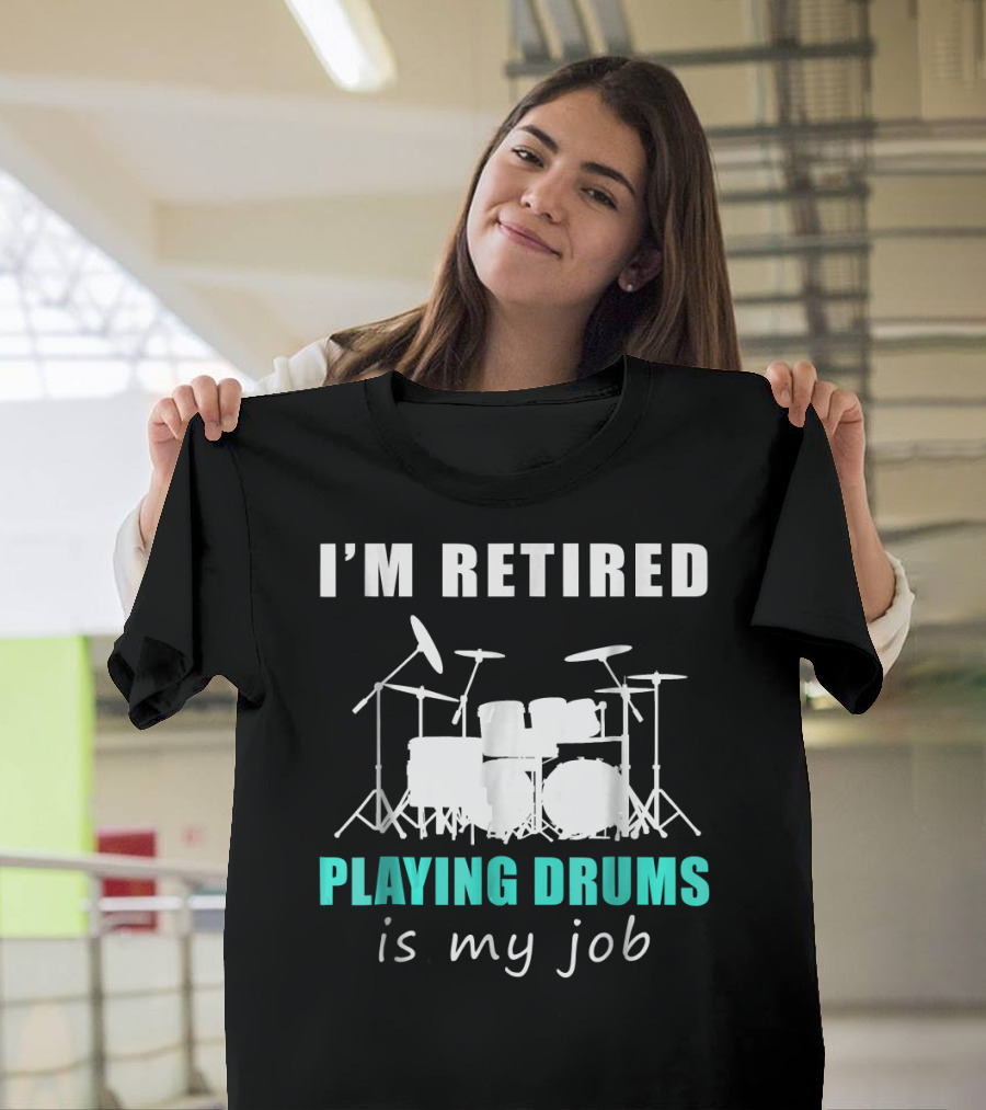 I'M RETIRED PLAYING DRUMS IS MY JOB T-Shirt