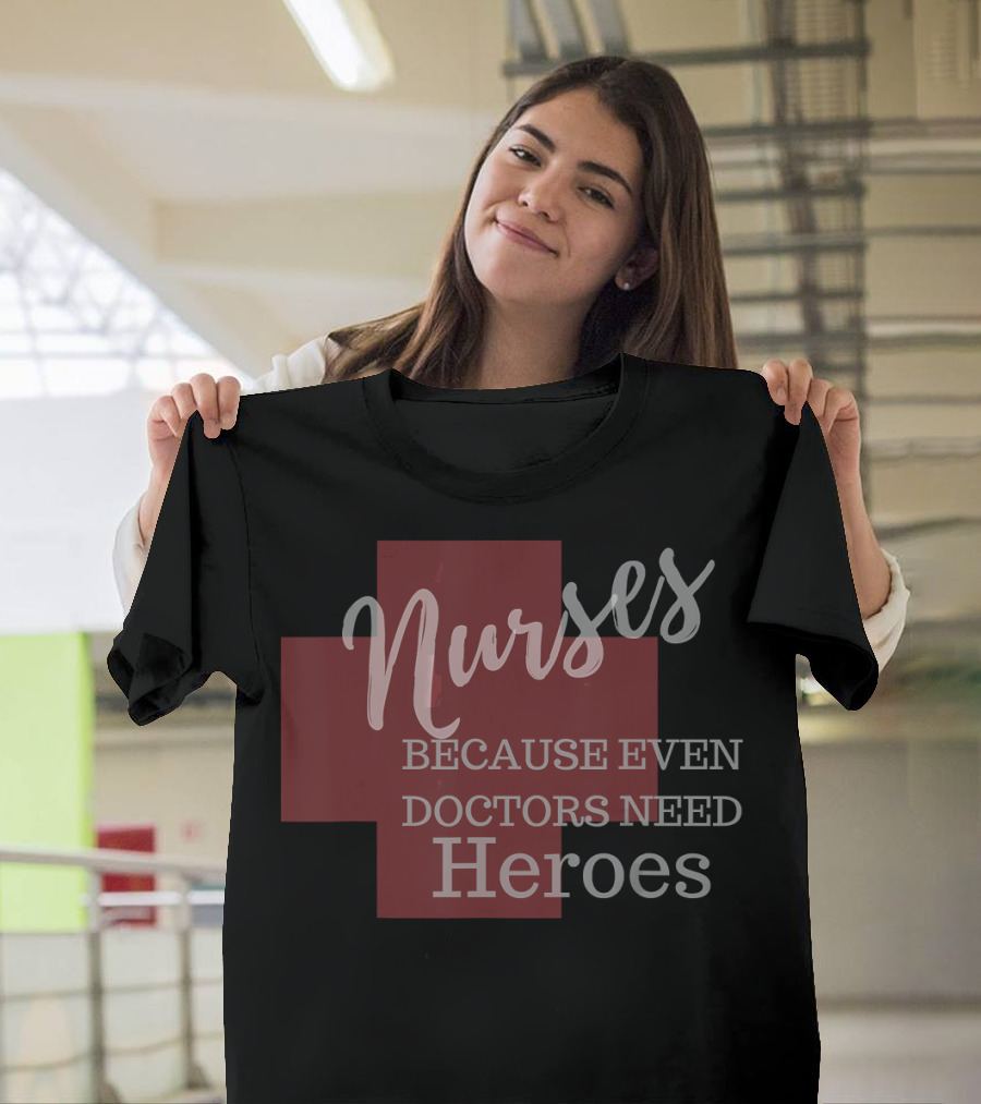 Nurses Because Even Doctors Need Heroes Red Cross T-Shirt