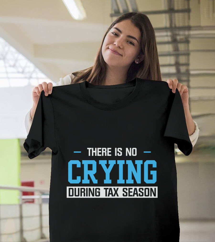 THERE IS NO CRYING DURING TAX SEASON T-Shirt