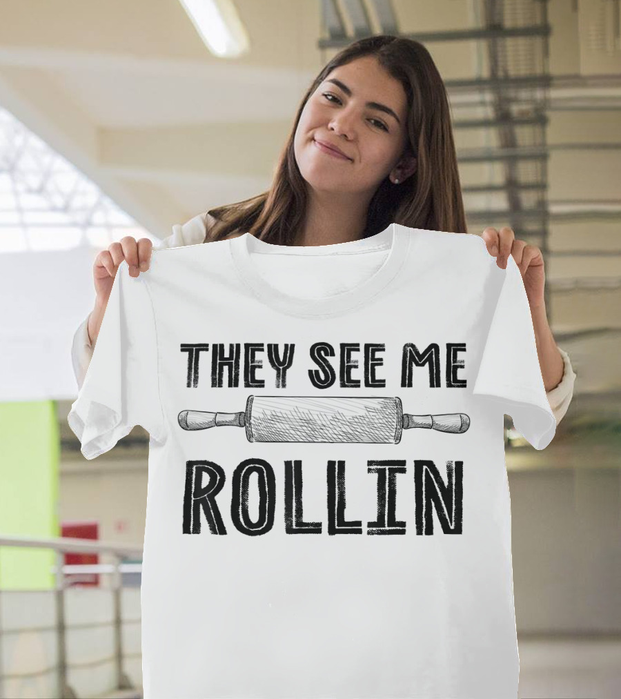 They See Me Rollin Funny Rolling Pin Cooking Humor T-Shirt