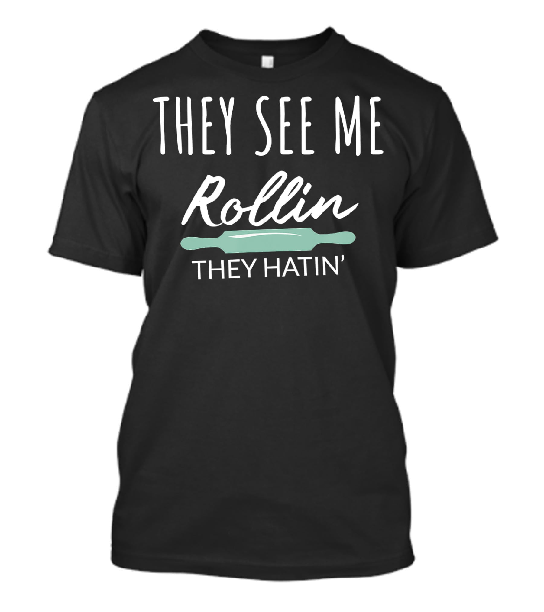 They See Me Rollin They Hatin Rolling Pin T-Shirt
