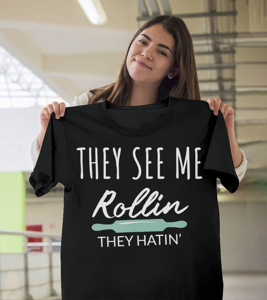 They See Me Rollin They Hatin Rolling Pin T-Shirt