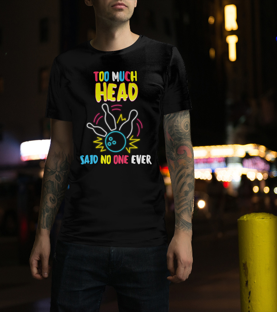 Too Much Head Said No One Ever Bowling Neon Pins Burst T-Shirt