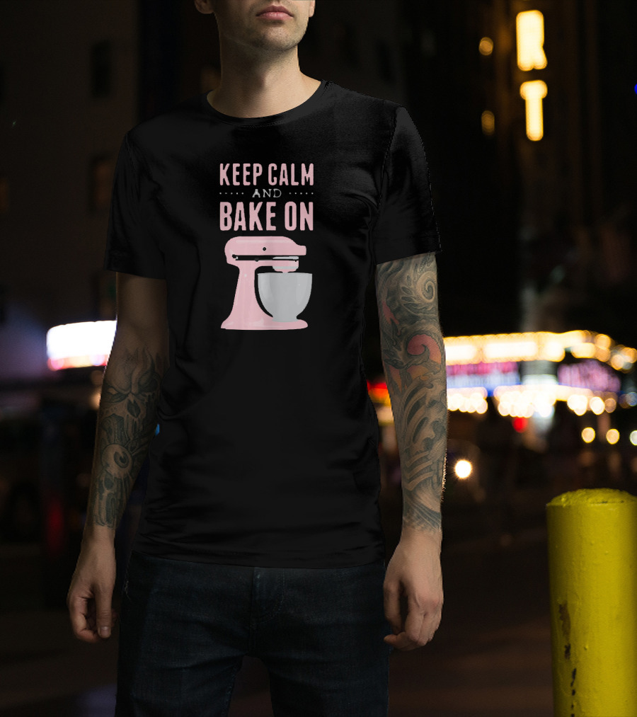 Keep Calm And Bake On I Love Baking Cookie Mixer Bakery T-Shirt