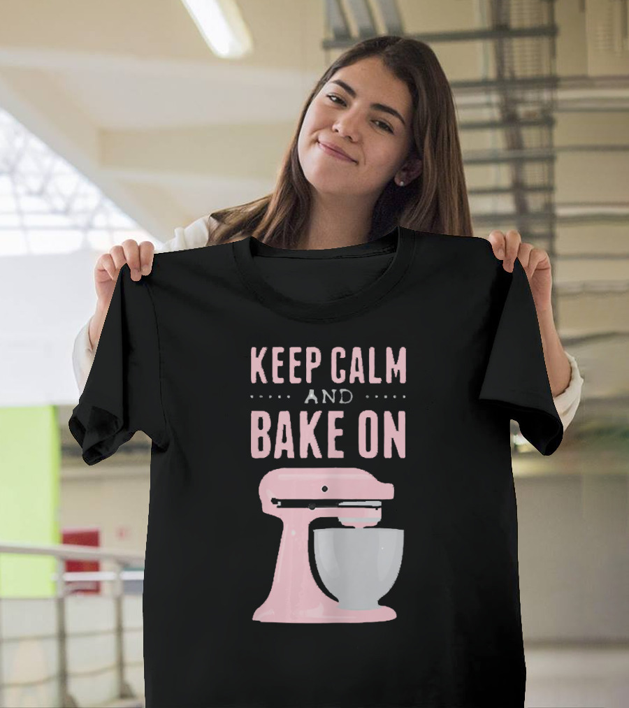 Keep Calm And Bake On I Love Baking Cookie Mixer Bakery T-Shirt