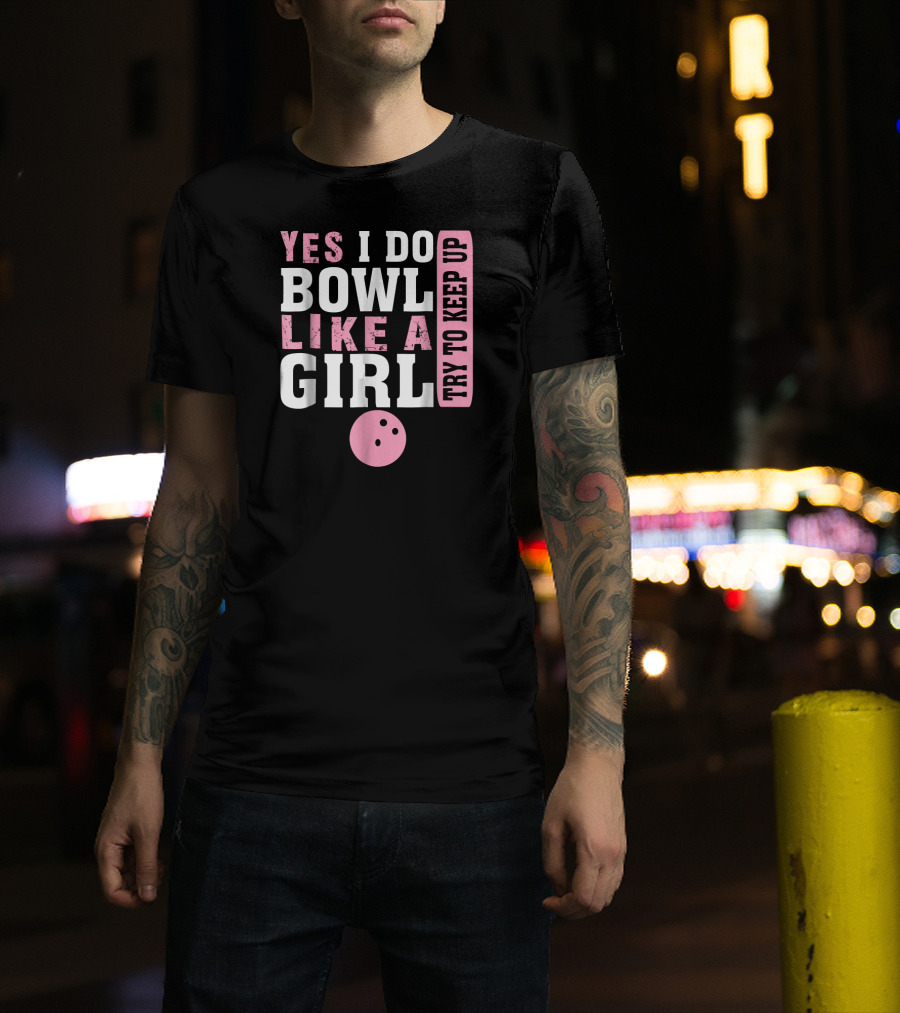 Yes I Do Bowl Like A Girl Try To Keep Up T-Shirt