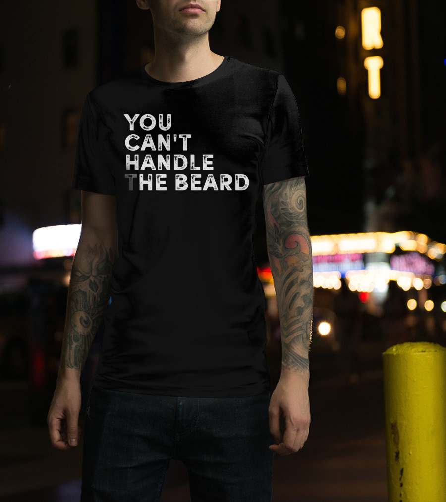 You Can't Handle The Beard Funny Ironic Cool T-Shirt