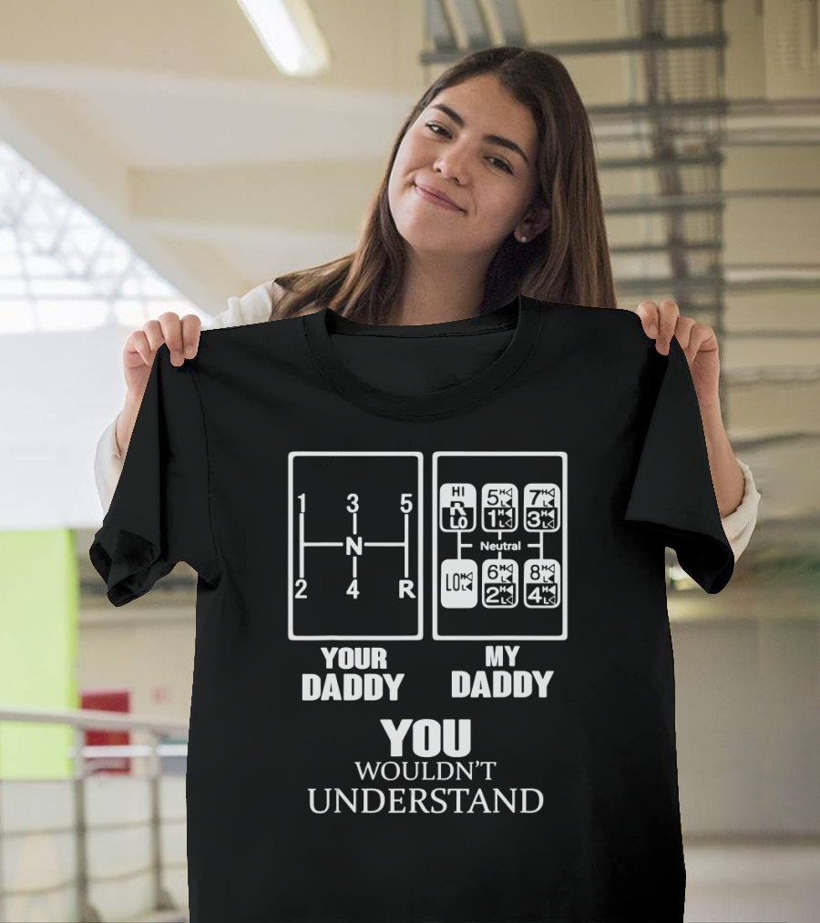 YOUR DADDY MY DADDY YOU WOULDN'T UNDERSTAND Gearshift Humor T-Shirt