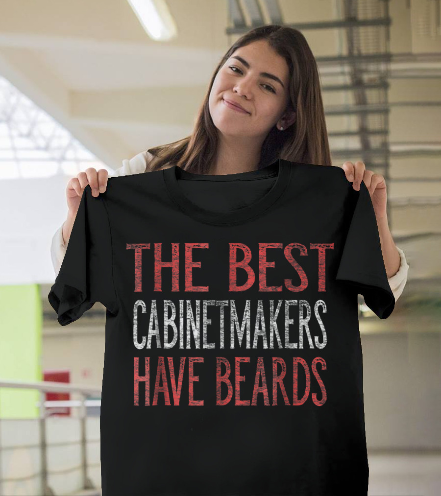 The Best Cabinetmakers Have Beards T-Shirt
