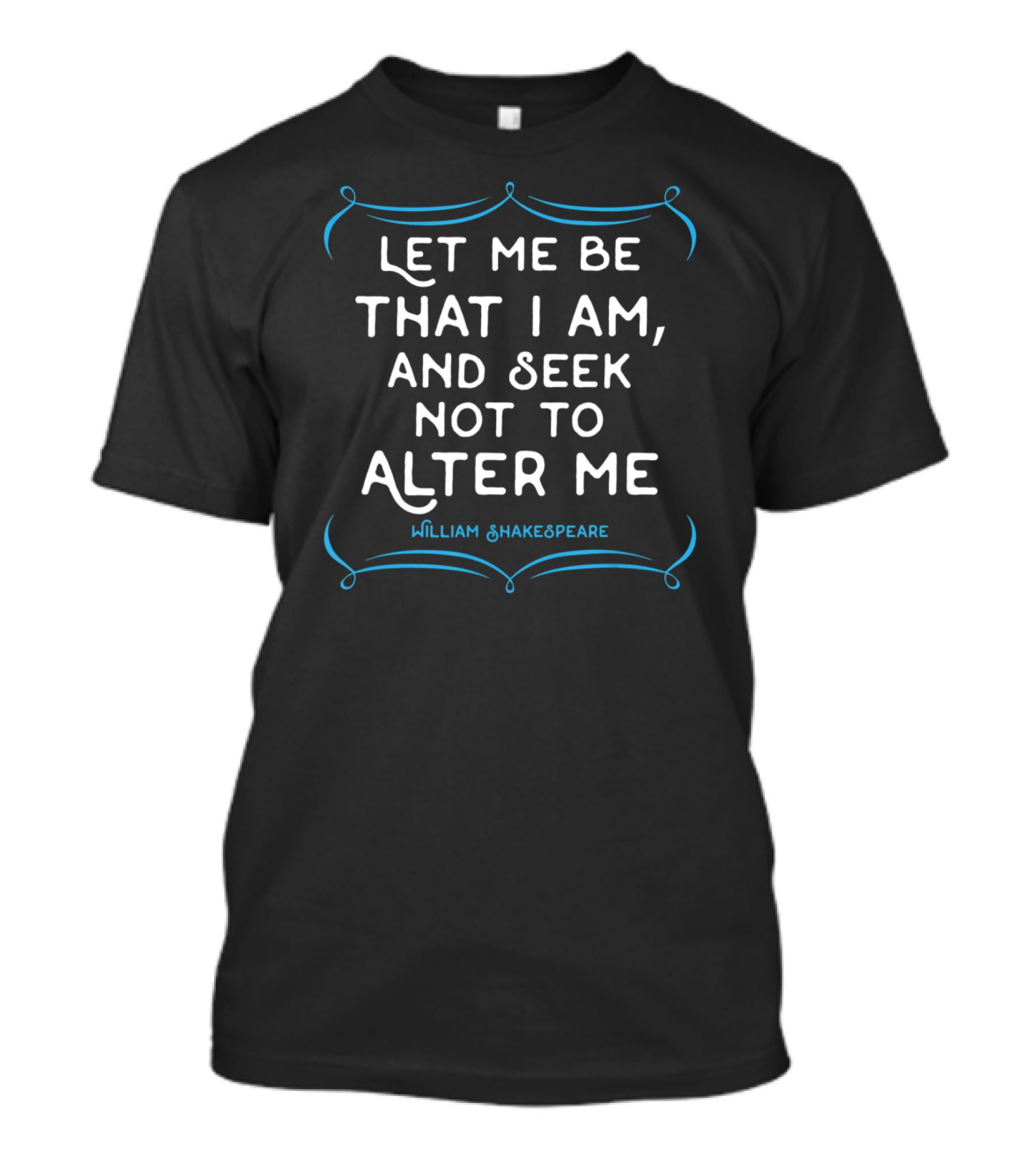 Let Me Be That I Am William Shakespeare T-Shirt