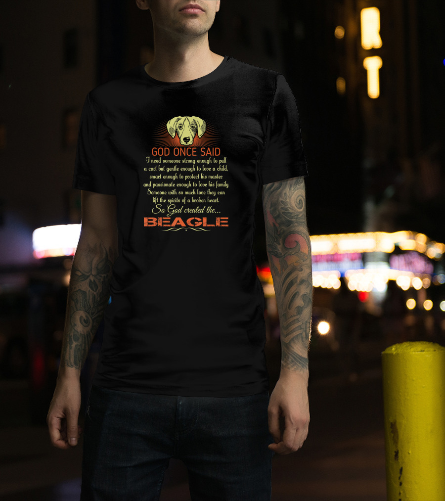 God Once Said I Need Someone Strong Smart Passionate With So Much Love God Created The Beagle T-Shirt
