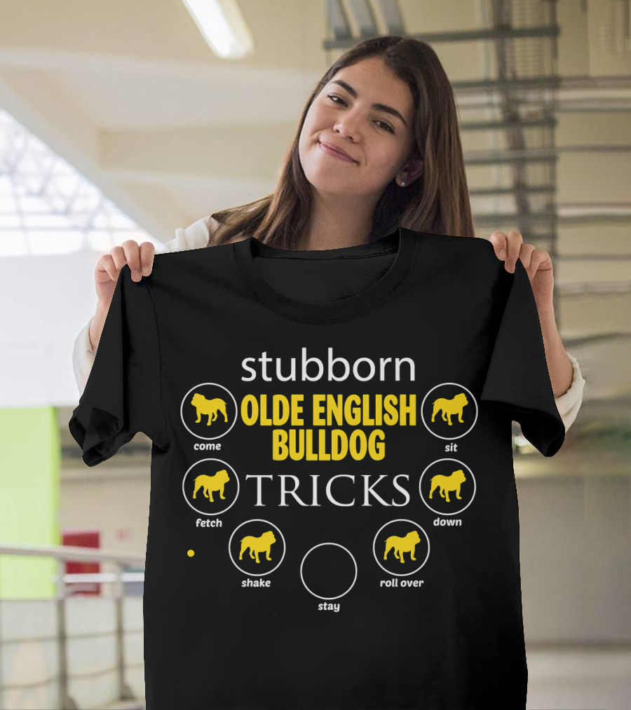 Stubborn Tricks of the Olde English Bulldog: Come Sit Fetch Down Shake Roll Over Stay T-Shirt