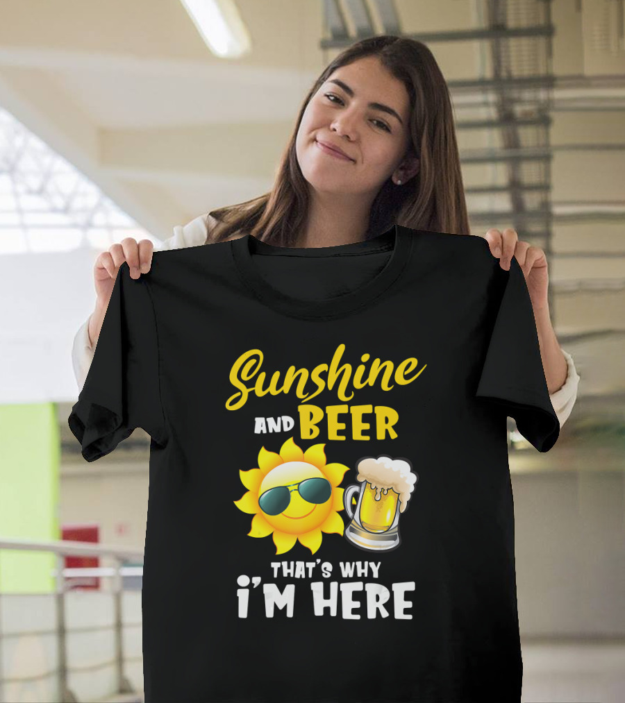 Sunshine and Beer Sun with Sunglasses and Beer Mug That's Why I'm Here T-Shirt
