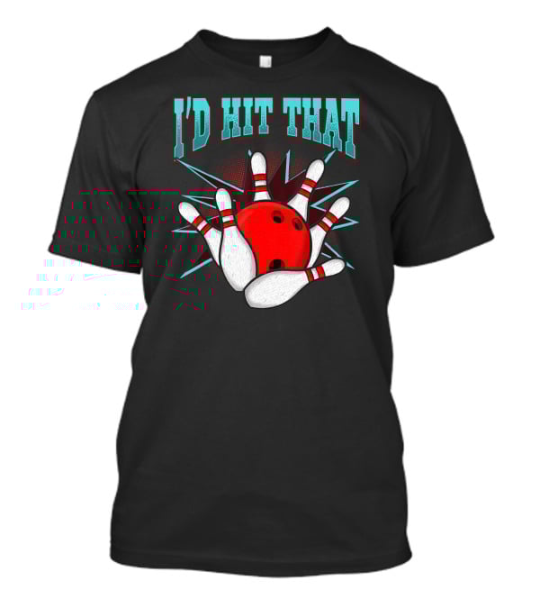I'd Hit That Bowling Ball Striking Pins T-Shirt