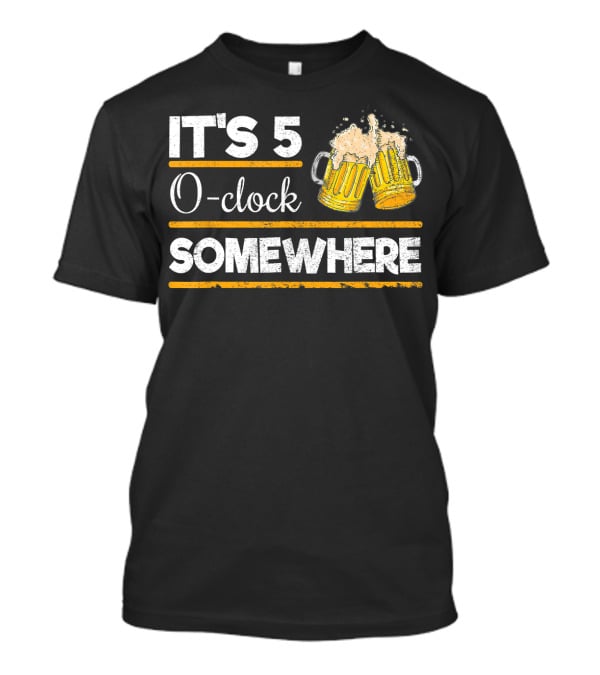 It's 5 O-clock Somewhere Funny Beer Love O' T-Shirt