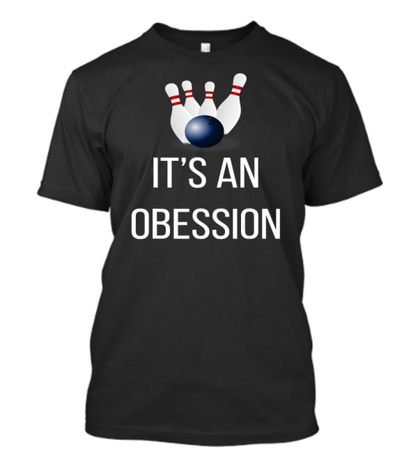 It's An Obsession Bowling Novelty Bowling Pins And Ball T-Shirt