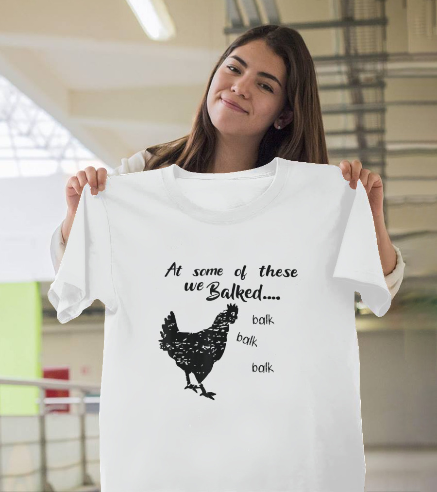 At Some of These We Balked Chicken Farmer Balk Balk Balk T-Shirt