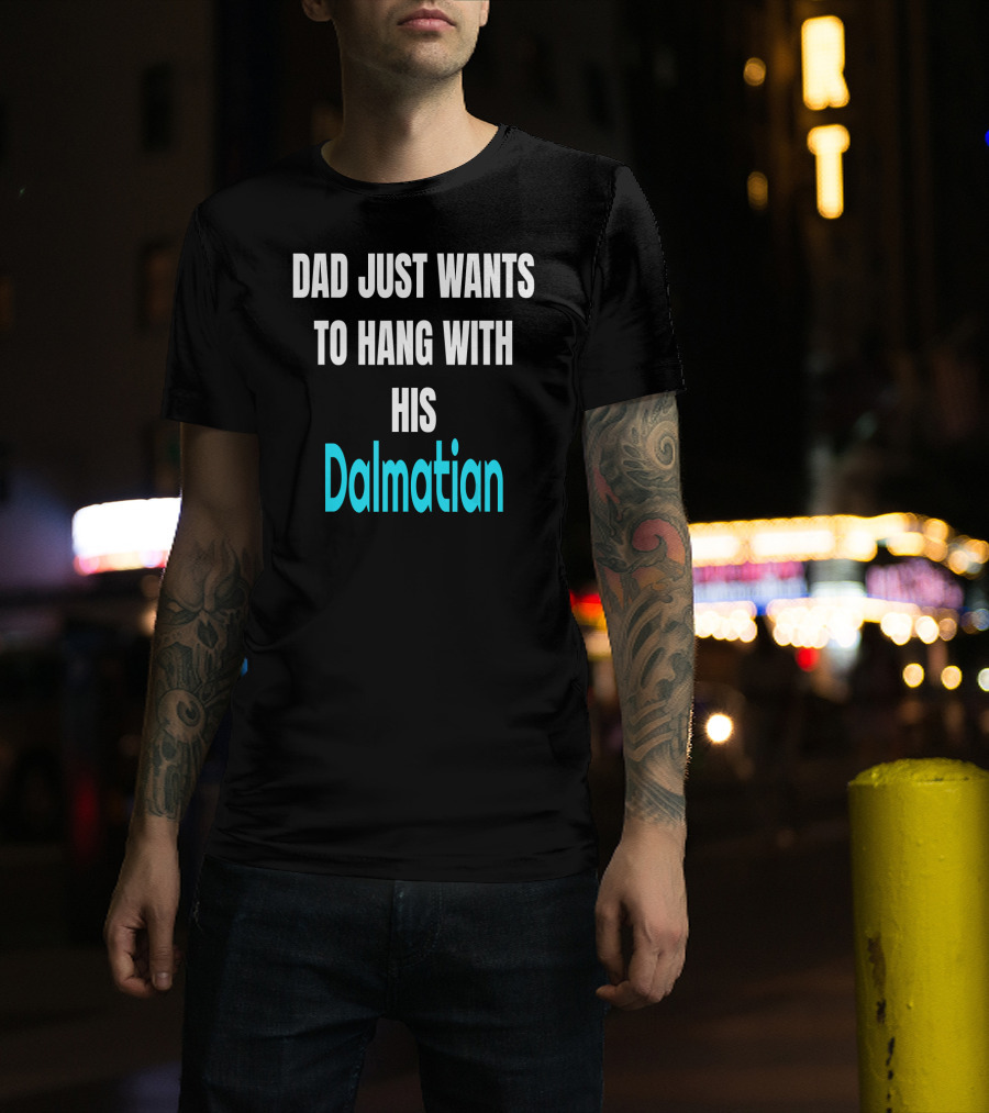Dad Just Wants To Hang With His Dalmatian Dog Love T-Shirt