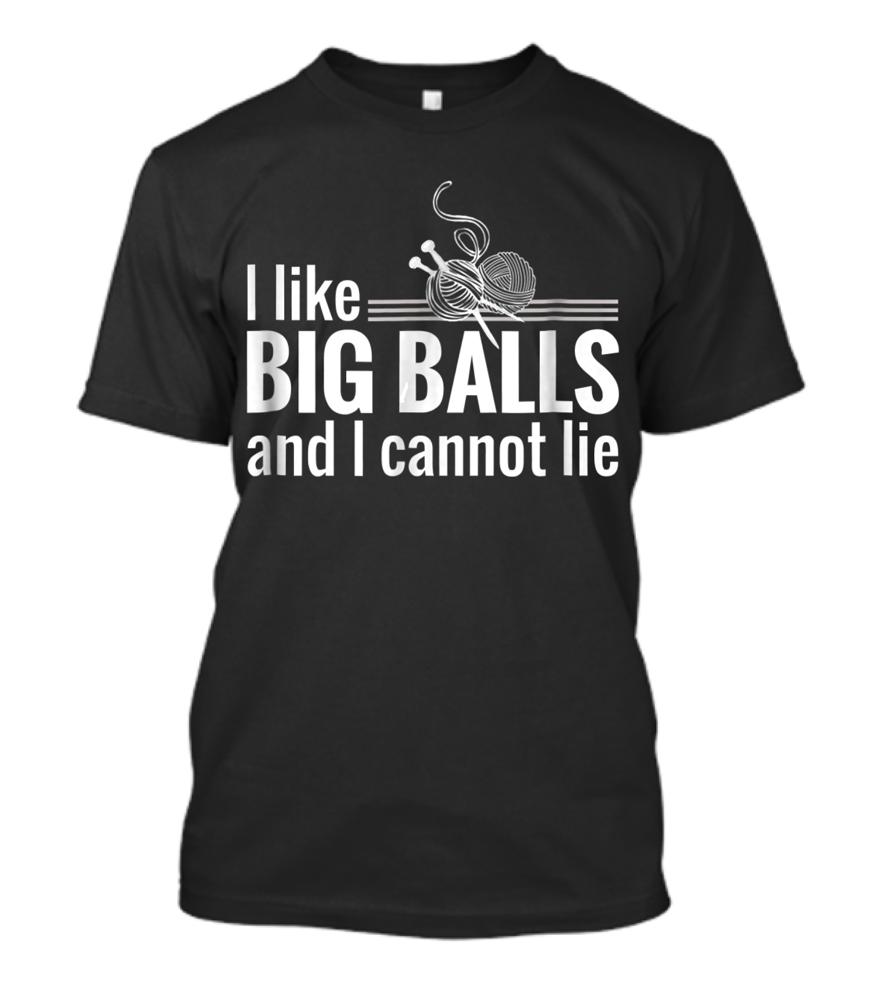 I Like Big Balls And I Cannot Lie Funny Knitting Crochet T-Shirt