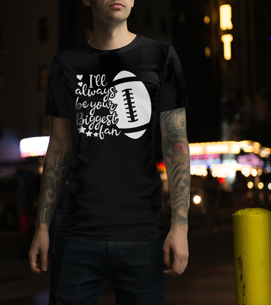 I'll Always Be Your Biggest Fan Football Hearts And Stars T-Shirt