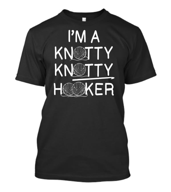 I'm A Knotty Knotty Hooker Yarn Funny Crochet T-Shirt