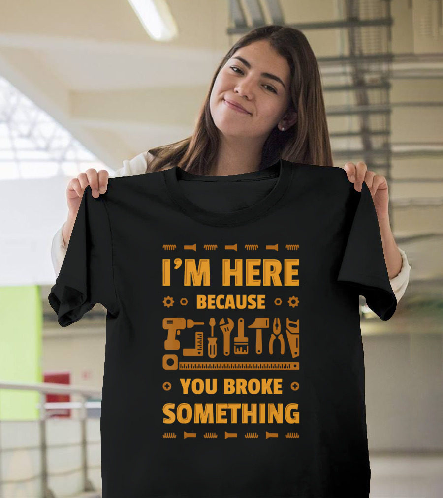 I'm Here Because You Broke Something Tools Icons T-Shirt