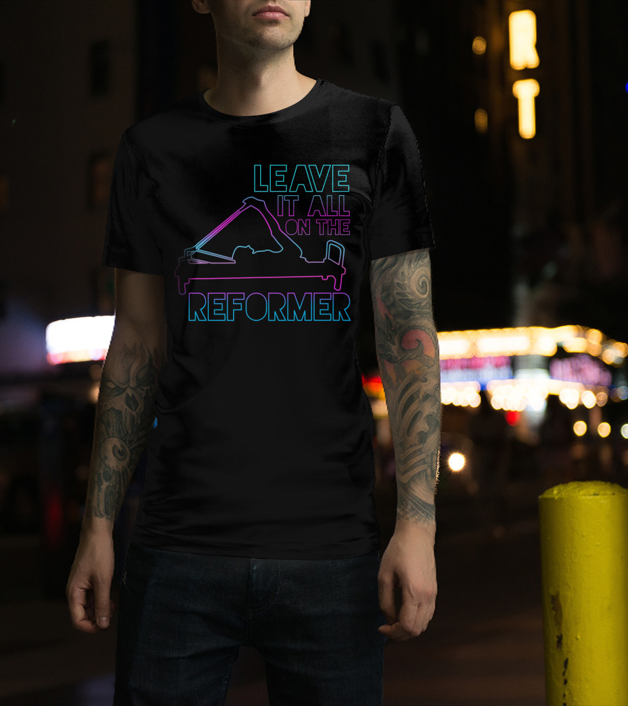 Leave It All On The Reformer Pilates Fitness Gym T-Shirt